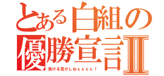 とある白組の優勝宣言Ⅱ（負ける気がしねぇぇぇぇ！）