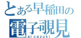 とある早稲田の電子覗見（ａｉｃｅｚｕｋｉ）