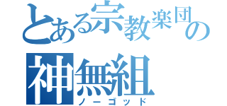 とある宗教楽団の神無組（ノーゴッド）