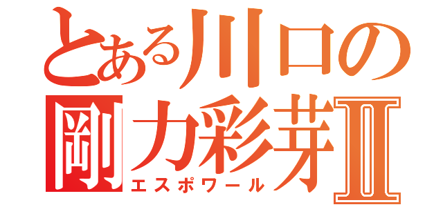 とある川口の剛力彩芽Ⅱ（エスポワール）