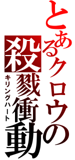 とあるクロウの殺戮衝動（キリングハート）