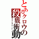 とあるクロウの殺戮衝動（キリングハート）