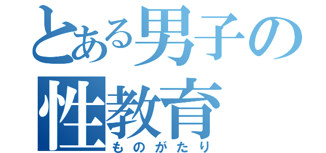 とある男子の性教育（ものがたり）