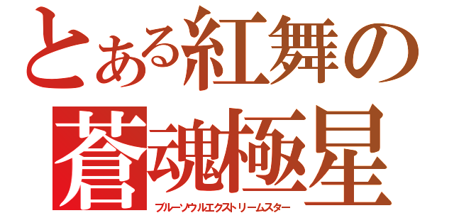 とある紅舞の蒼魂極星（ブルーソウルエクストリームスター）