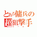 とある傭兵の超狙撃手（レーム）