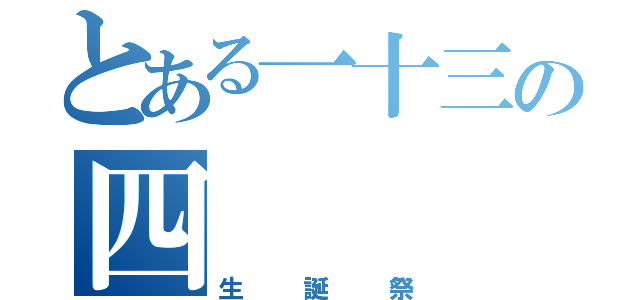 とある一十三の四（生誕祭）