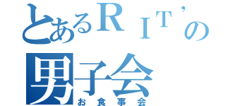 とあるＲＩＴ\'ｓの男子会（お食事会）