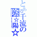 とある千流の陰☆陽☆術（おん☆みょう☆じゅつ）