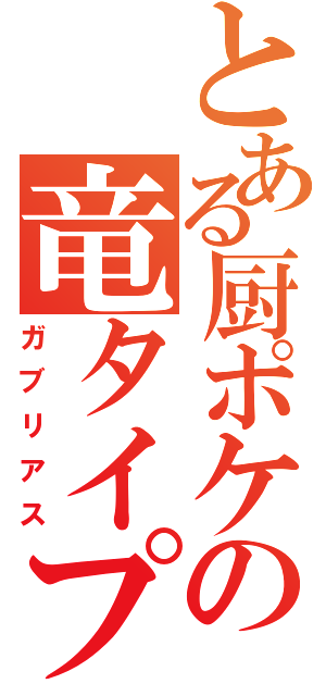 とある厨ポケの竜タイプ（ガブリアス）