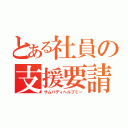 とある社員の支援要請（サムバディヘルプミー）