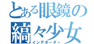 とある眼鏡の縞々少女（インデボーダー）