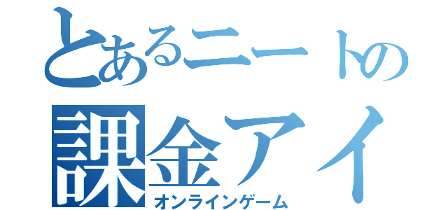 とあるニートの課金アイテム（オンラインゲーム）