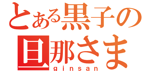 とある黒子の旦那さま（ｇｉｎｓａｎ）