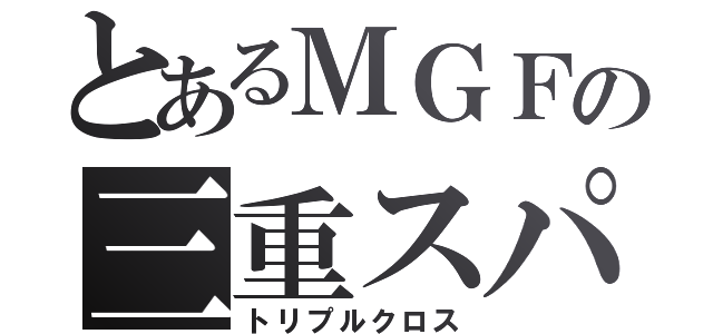 とあるＭＧＦの三重スパイ（トリプルクロス）