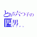 とある六つ子の四男（ヤンデレ）