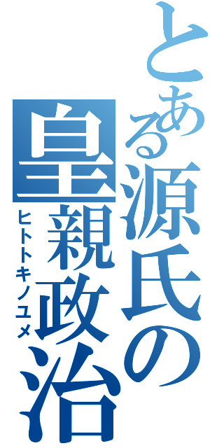 とある源氏の皇親政治（ヒトトキノユメ）