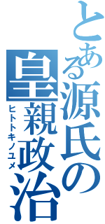 とある源氏の皇親政治（ヒトトキノユメ）