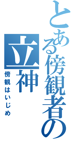 とある傍観者の立神（傍観はいじめ）