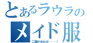 とあるラウラのメイド服（二期があれば・・・！）