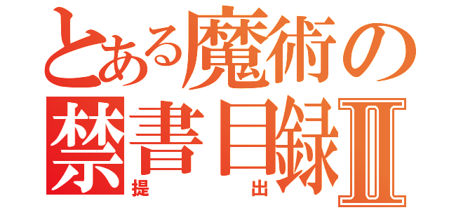 とある魔術の禁書目録Ⅱ（提出）