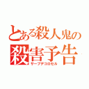 とある殺人鬼の殺害予告（サーブデコロセル）