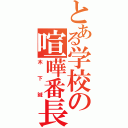 とある学校の喧嘩番長（木下誠）