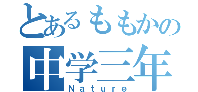 とあるももかの中学三年（Ｎａｔｕｒｅ）