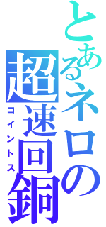 とあるネロの超速回銅（コイントス）