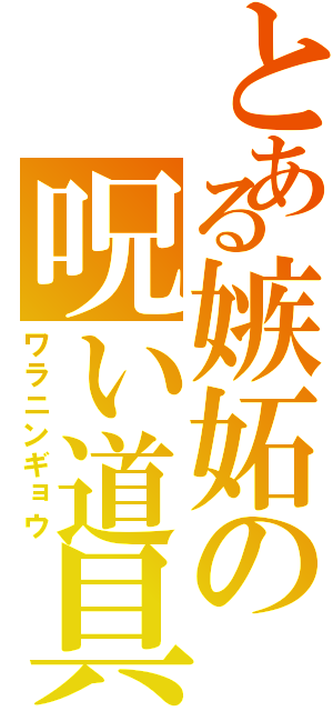 とある嫉妬の呪い道具（ワラニンギョウ）