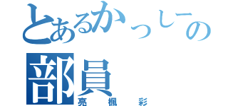 とあるかっしーの部員（亮楓彩）