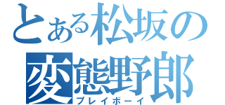 とある松坂の変態野郎（プレイボーイ）