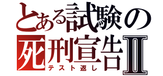 とある試験の死刑宣告Ⅱ（テスト返し）