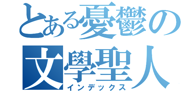 とある憂鬱の文學聖人（インデックス）