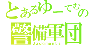 とあるゆーてむの警備軍団（Ｊｕｄｇｍｅｎｔｓ）