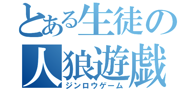 とある生徒の人狼遊戯（ジンロウゲーム）