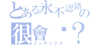 とある永不認錯の很會嗆？（インデックス）