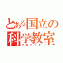 とある国立の科学教室（プロテック）