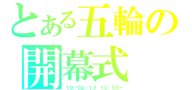 とある五輪の開幕式（１０／０２／１３ １０：５５～）