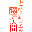 とあるゴルゴムの改造人間（てつを）