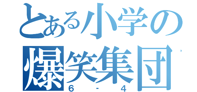 とある小学の爆笑集団（６‐４）