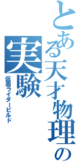 とある天才物理学者の実験（仮面ライダービルド）