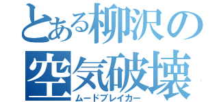 とある柳沢の空気破壊（ムードブレイカー）