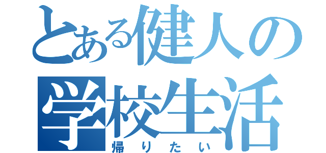 とある健人の学校生活（帰りたい）