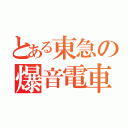 とある東急の爆音電車（）