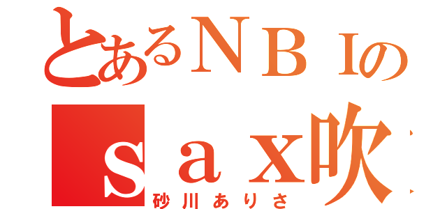 とあるＮＢＩのｓａｘ吹き（砂川ありさ）