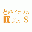 とあるアニメのＤｒ，ＳＴＯＮＥ（ドクターストーン）