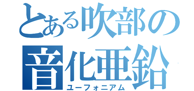 とある吹部の音化亜鉛（ユーフォニアム）