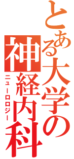 とある大学の神経内科（ニューロロジー）