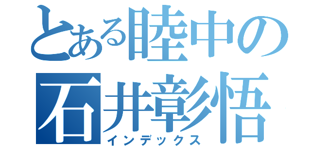 とある睦中の石井彰悟（インデックス）