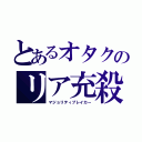 とあるオタクのリア充殺し（マジョリティブレイカー）